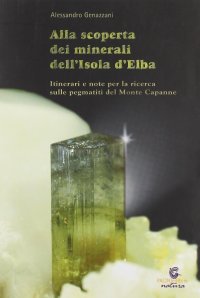 Alla scoperta dei minerali dell'Isola d'Elba. Itinerari e note per la ricerca sulle pegmatiti del Monte Capanne