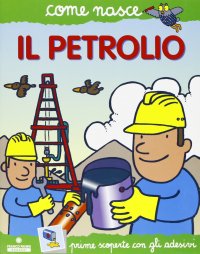 Il petrolio. Con adesivi. Ediz. illustrata