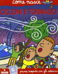 Cicloni e tornado. Con adesivi. Ediz. illustrata