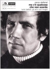 Ma c'è qualcosa che non scordo. Lucio Battisti. Gli anni con Mogol