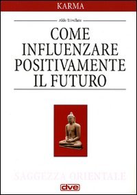 Il Karma. Come Influenzare Positivamente il Futuro