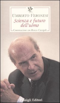 Scienza e futuro dell'uomo. Conversazione con Renzo Cassigoli. Scienza e futuro dell'uomo. Conversazione con Renzo Cassigoli.