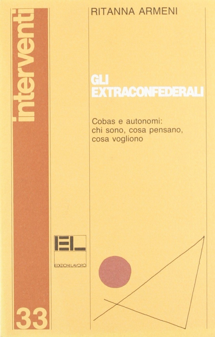 Gli extraconfederali. Cobas e autonomi: chi sono, cosa pensano, cosa vogliono Gli extraconfederali. Cobas e autonomi: chi sono, cosa pensano, cosa vogliono