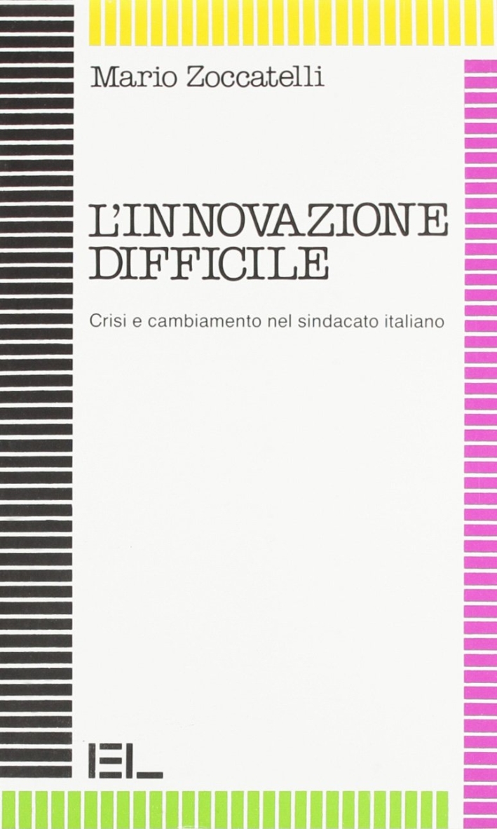 L'innovazione difficile. Crisi e cambiamento nel sindacato italiano L'innovazione difficile. Crisi e cambiamento nel sindacato italiano