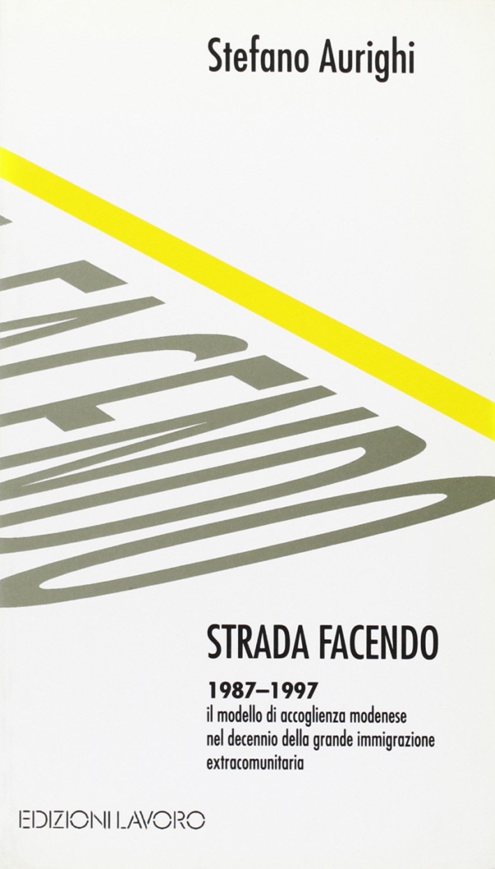 Strada facendo. 1987-1997 il modello di accoglienza modenese nel decennio della grande immigrazione extracomunitaria Strada facendo. 1987-1997 il modello di accoglienza modenese nel decennio della grande immigrazione extracomunitaria