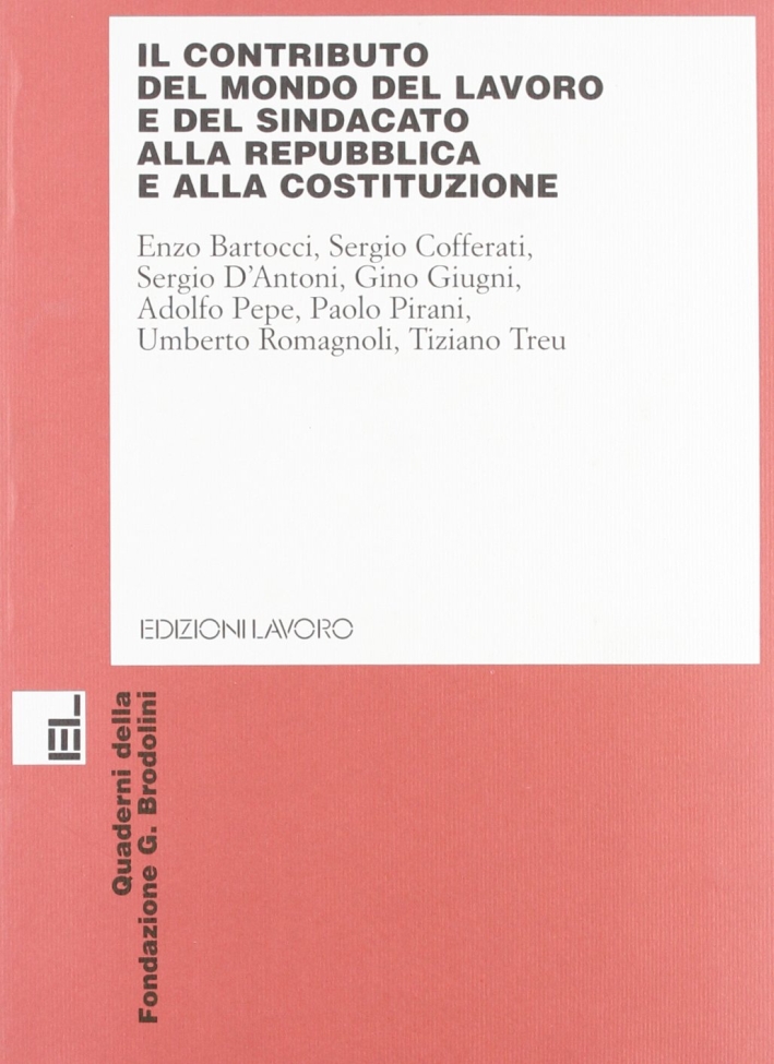 Il contributo del mondo del lavoro e del sindacato alla Repubblica e alla Costituzione. Atti del Convegno Il contributo del mondo del lavoro e del sindacato alla Repubblica e alla Costituzione. Atti del Convegno