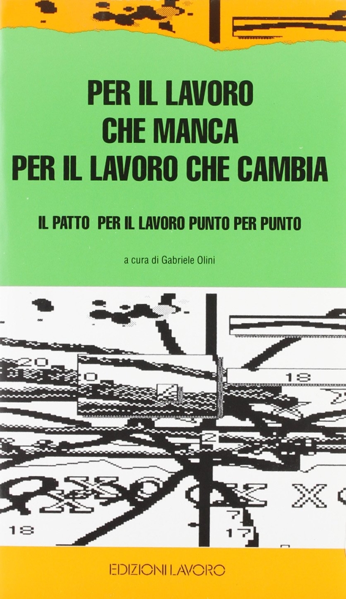 Per il lavoro che manca, per il lavoro che cambia. Il patto per il lavoro punto per punto Per il lavoro che manca, per il lavoro che cambia. Il patto per il lavoro punto per punto