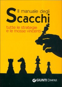 Il manuale degli scacchi. Tutte le strategie e le mosse vincenti