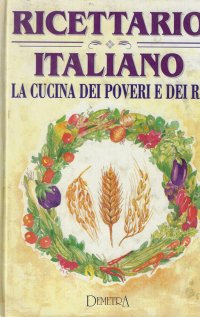 Ricettario Italiano. Cucina dei Poveri e Dei Re
