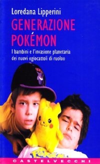 Generazione Pokémon. I bambini e l'invasione planetaria dei nuovi «Giocattoli di ruolo»