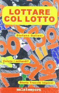 Lottare col lotto. Volete i miliardi? Storie, trucchi, impicci