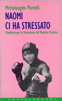 Naomi ci ha stressato. Manifesto per la liberazione del maschio evoluto