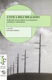 L'etica dell'idealismo. La filosofia morale italiana tra neohegelismo, attualismo e spiritualismo