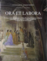 Ora et labora. L'antico complesso religioso e l'opera pia di S. Ambrogio. Storia, fede, arte, socialità e pubblica beneficenza accertate con documenti inediti