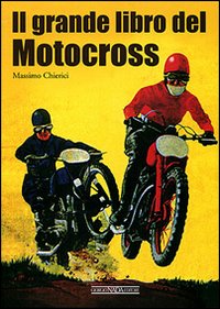 Il grande libro del motocross. Ediz. illustrata Il grande libro del motocross. Ediz. illustrata