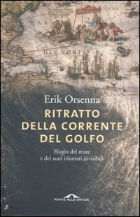 Ritratto della Corrente del Golfo. Elogio del mare e dei suoi itinerari invisibili Ritratto della Corrente del Golfo. Elogio del mare e dei suoi itinerari invisibili