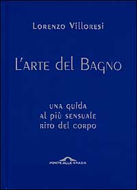 L'arte del bagno. Una guida al più sensuale rito del corpo L'arte del bagno. Una guida al più sensuale rito del corpo