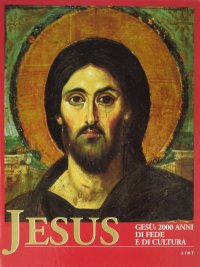 Jesus. Gesù: 2000 anni di fede e di cultura