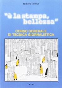È la stampa, bellezza. Corso generale di tecnica giornalistica