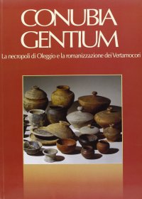 Conubia Gentium. La necropoli di Oleggio e la romanizzazione dei Vertamocori.