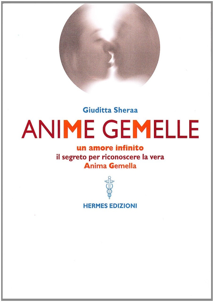 Anime gemelle. Un amore infinito. Il segreto per riconoscere la vera anima gemella