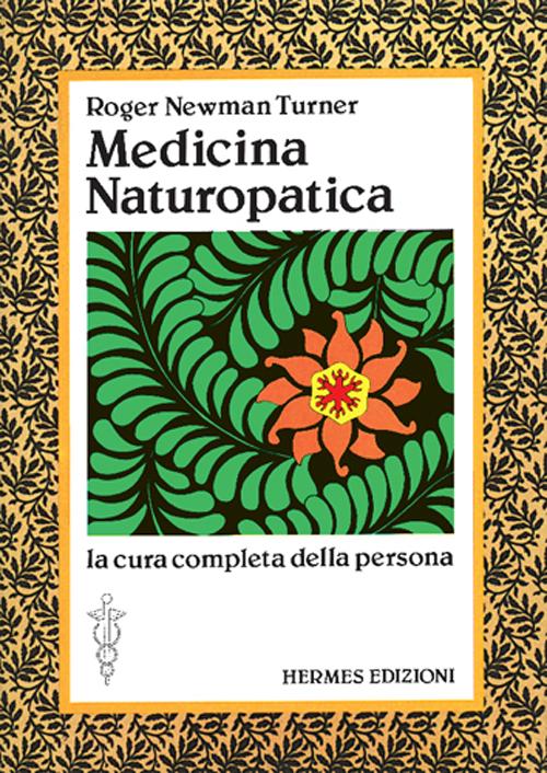Medicina naturopatica. La cura completa della persona con l'aiuto delle terapie alternative Medicina naturopatica. La cura completa della persona con l'aiuto delle terapie alternative
