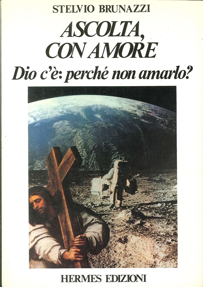 Ascolta con Amore. Dio C'È: Perché non Amarlo? i Come e i Perché del Nostro Tempo: un Allarme Costruttivo Ascolta con Amore. Dio C'È: Perché non Amarlo? i Come e i Perché del Nostro Tempo: un Allarme Costruttivo