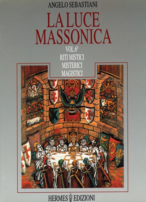La luce massonica. Vol. 6: Riti mistici, misterici, magistici La luce massonica. Vol. 6: Riti mistici, misterici, magistici