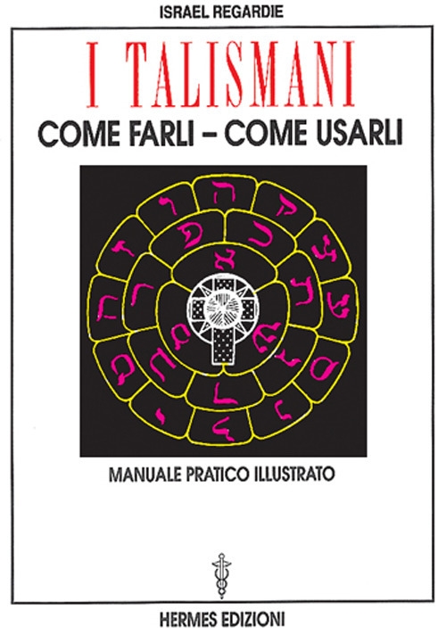 I talismani, come farli, come usarli. Manuale pratico illustrato I talismani, come farli, come usarli. Manuale pratico illustrato