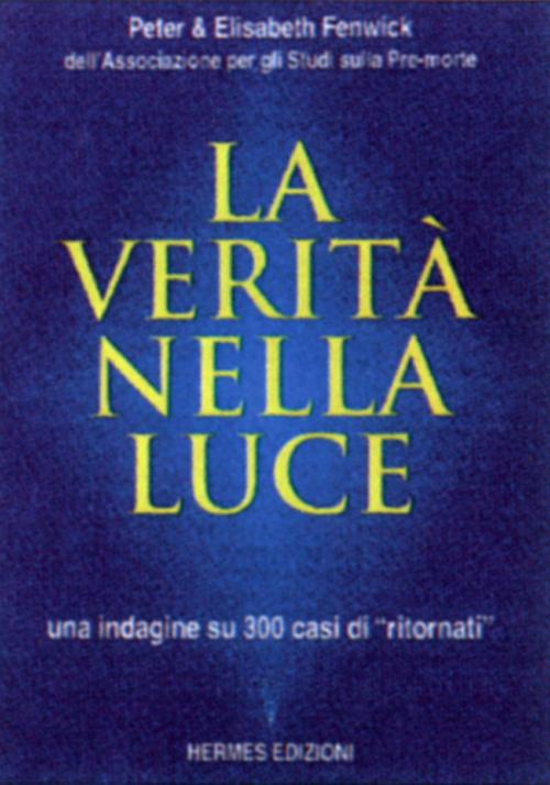 La verità nella luce. Una indagine su 300 casi di «Ritornati» dall'aldilà La verità nella luce. Una indagine su 300 casi di «Ritornati» dall'aldilà