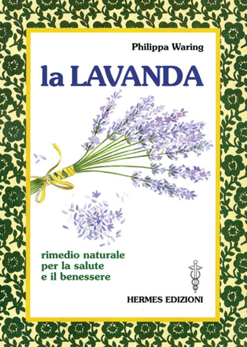 La lavanda. Rimedio naturale per la salute e il benessere La lavanda. Rimedio naturale per la salute e il benessere