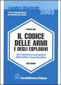 Il codice delle armi e degli esplosivi. Con l'esposizione enciclopedica della materia e la giurisprudenza Il codice delle armi e degli esplosivi. Con l'esposizione enciclopedica della materia e la giurisprudenza