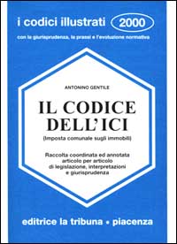Il codice dell'ICI (Imposta comunale sugli immobili). Raccolta coordinata ed annotata articolo per articolo di legislazione, interpretazioni e giurisprudenza Il codice dell'ICI (Imposta comunale sugli immobili). Raccolta coordinata ed annotata articolo per articolo di legislazione, interpretazioni e giurisprudenza