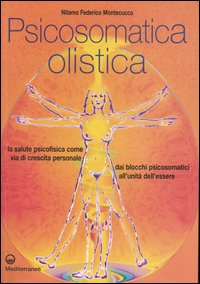 Psicosomatica olistica. La salute psicofisica come via di crescita personale. Dai blocchi psicosomatici all'unità dell'essere Psicosomatica olistica. La salute psicofisica come via di crescita personale. Dai blocchi psicosomatici all'unità dell'essere