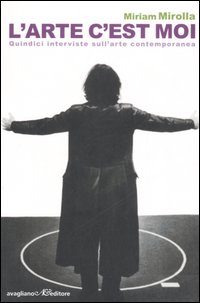 L'arte c'est moi. Quindici interviste sull'arte contemporanea L'arte c'est moi. Quindici interviste sull'arte contemporanea