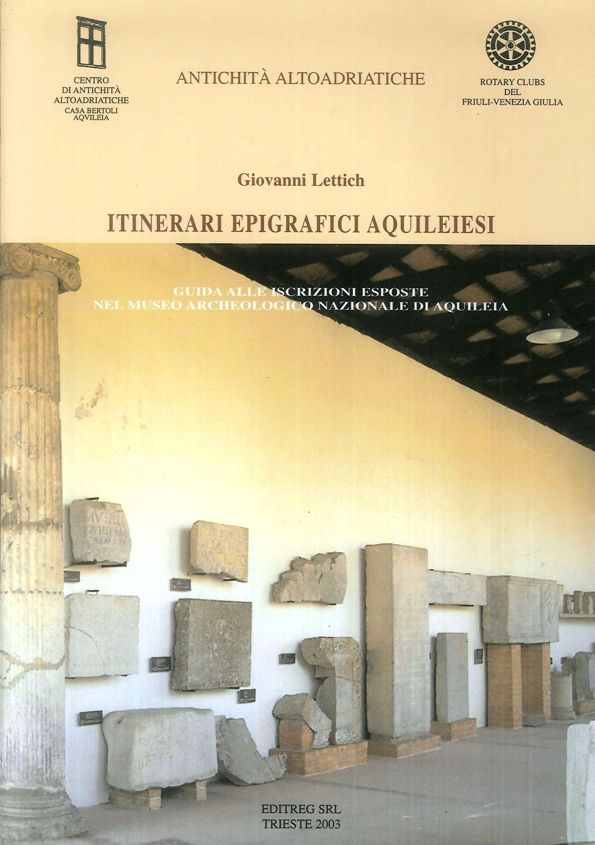 Antichità Altoadriatiche. 50. Itinerari epigrafici aquileiesi. Guida alle iscrizioni esposte nel Museo archeologico nazionale di Aquileia Antichità Altoadriatiche. 50. Itinerari epigrafici aquileiesi. Guida alle iscrizioni esposte nel Museo archeologico nazionale di Aquileia