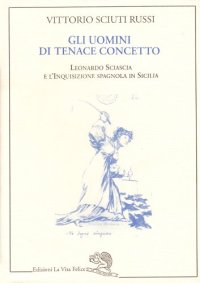 Gli uomini di tenace concetto. Leonardo Sciascia e l'inquisizione spagnola in Sicilia