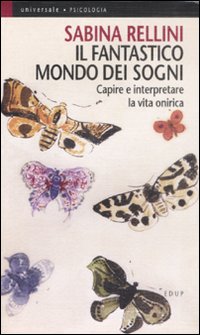 Il fantastico mondo dei sogni. Capire e interpretare la vita onirica Il fantastico mondo dei sogni. Capire e interpretare la vita onirica