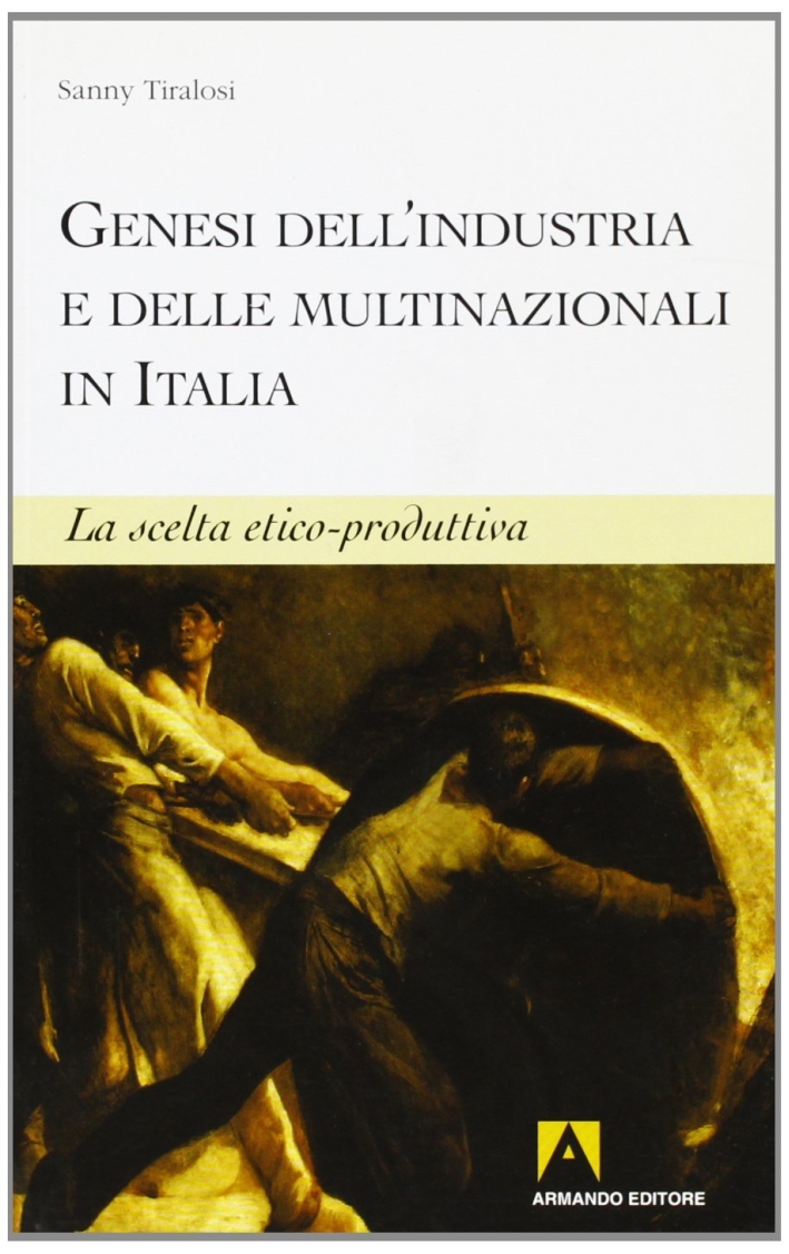 Genesi dell'industria e delle multinazionali in Italia. La scelta etico-produttiva Genesi dell'industria e delle multinazionali in Italia. La scelta etico-produttiva
