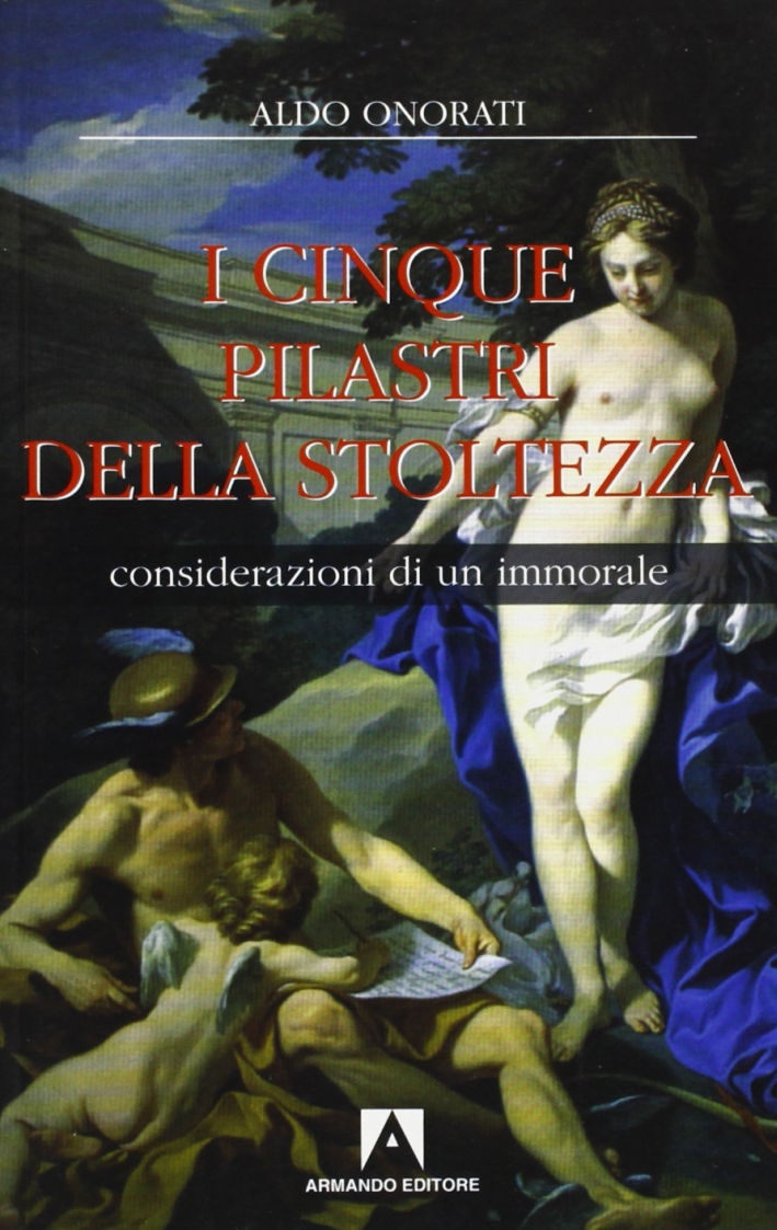 I cinque pilastri della stoltezza. Considerazioni di un immorale I cinque pilastri della stoltezza. Considerazioni di un immorale