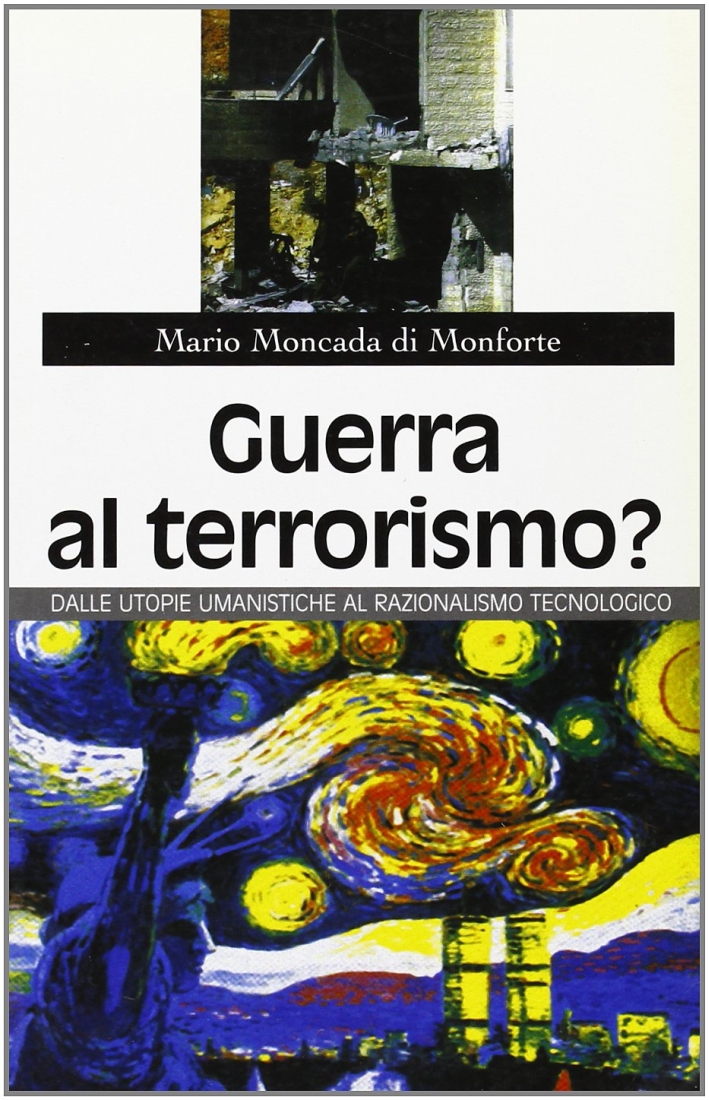 Guerra al terrorismo? Dalle utopie umanistiche al razionalismo tecnologico Guerra al terrorismo? Dalle utopie umanistiche al razionalismo tecnologico
