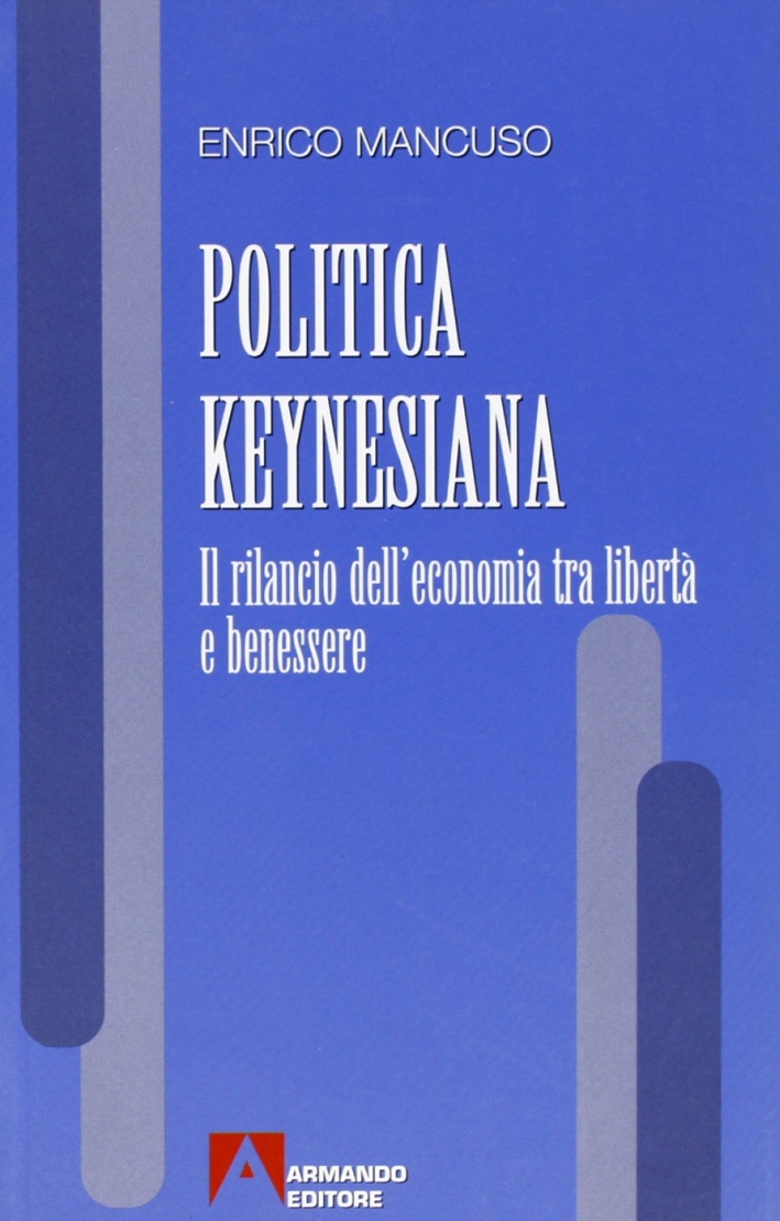 Politica keynesiana. Il rilancio dell'economia tra libertà e benessere Politica keynesiana. Il rilancio dell'economia tra libertà e benessere