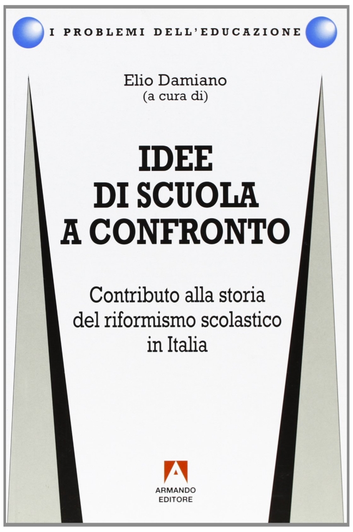 Idee di scuola a confronto. Contributo alla storia del riformismo scolastico in Italia Idee di scuola a confronto. Contributo alla storia del riformismo scolastico in Italia