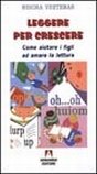 Leggere per crescere. Come aiutare i figli ad amare la lettura Leggere per crescere. Come aiutare i figli ad amare la lettura