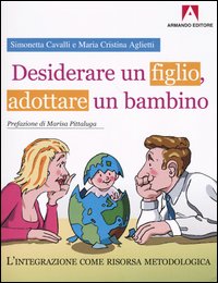 Desiderare un figlio, adottare un bambino. L'integrazione come risorsa metodologica Desiderare un figlio, adottare un bambino. L'integrazione come risorsa metodologica