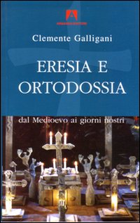 Eresia e ortodossia. Dal Medioevo ai giorni nostri Eresia e ortodossia. Dal Medioevo ai giorni nostri