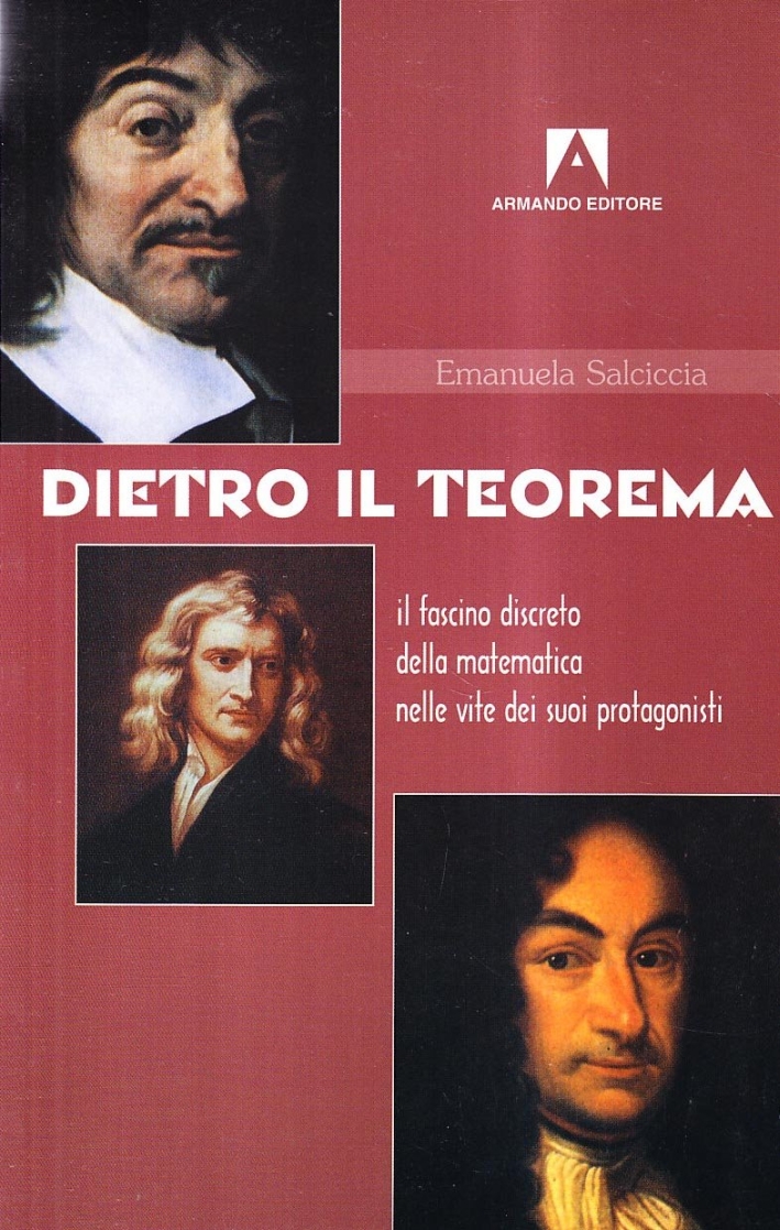 Dietro il teorema. Il fascino discreto della matematica nelle vite dei suoi protagonisti Dietro il teorema. Il fascino discreto della matematica nelle vite dei suoi protagonisti