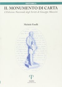 Il monumento di carta. L'edizione nazionale degli scritti di Giuseppe Mazzini