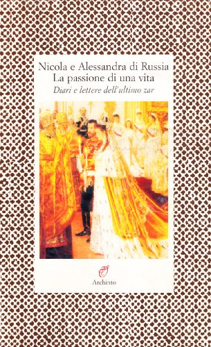 La passione di una vita. Diari e lettere dell'ultimo zar