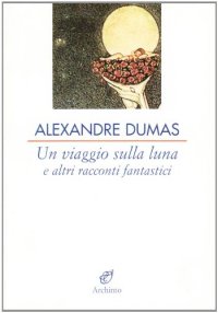 Un viaggio sulla luna e altri racconti fantastici